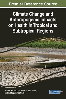 Climate Change and Anthropogenic Impacts on Health in Tropical and Subtropical Regions - Karmaoui, Ahmed (Editor), and Ben Salem, Abdelkrim (Editor), and Shah, Ashfaq Ahmad (Editor)