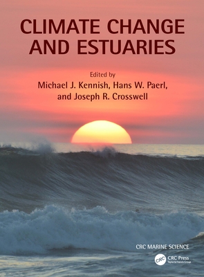 Climate Change and Estuaries - Kennish, Michael J. (Editor), and Paerl, Hans W. (Editor), and Crosswell, Joseph R. (Editor)