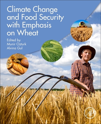 Climate Change and Food Security with Emphasis on Wheat - Ozturk, Munir (Editor), and Gul, Alvina, Ph.D. (Editor)