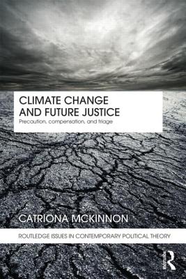 Climate Change and Future Justice: Precaution, Compensation and Triage - McKinnon, Catriona