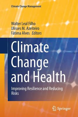Climate Change and Health: Improving Resilience and Reducing Risks - Leal Filho, Walter (Editor), and Azeiteiro, Ulisses M (Editor), and Alves, Ftima (Editor)