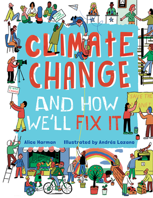 Climate Change and How We'll Fix It: The Real Problem and What We Can Do to Fix It - Harman, Alice