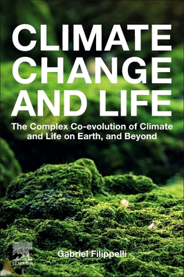 Climate Change and Life: The Complex Co-Evolution of Climate and Life on Earth, and Beyond - Filippelli, Gabriel M (Editor)