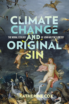 Climate Change and Original Sin: The Moral Ecology of John Milton's Poetry - Cox, Katherine