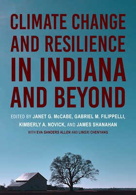 Climate Change and Resilience in Indiana and Beyond - McCabe, Janet G (Contributions by), and Filippelli, Gabriel M (Contributions by), and Novick, Kimberly A (Contributions by)
