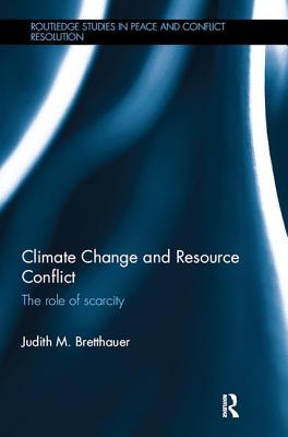 Climate Change and Resource Conflict: The Role of Scarcity - Bretthauer, Judith M.