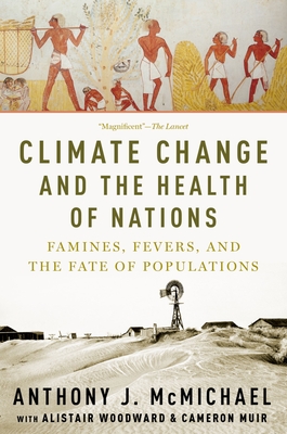 Climate Change and the Health of Nations: Famines, Fevers, and the Fate of Populations - McMichael, Anthony