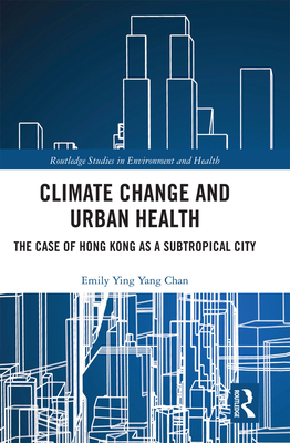 Climate Change and Urban Health: The Case of Hong Kong as a Subtropical City - Chan, Emily Ying Yang