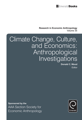 Climate Change, Culture, and Economics: Anthropological Investigations - Wood, Donald C (Editor)