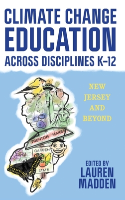 Climate Change Education Across Disciplines K-12: New Jersey and Beyond - Madden, Lauren (Editor), and Murphy, Tammy Snyder, Lady, First, New (Foreword by)