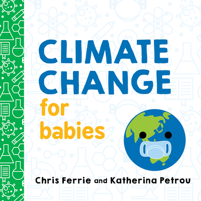 Climate Change for Babies - Ferrie, Chris, and Petrou, Katherina