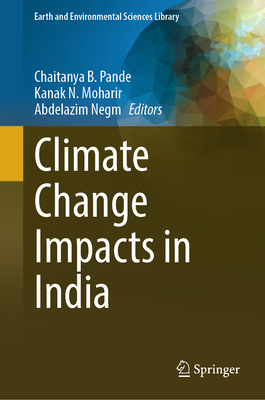 Climate Change Impacts in India - Pande, Chaitanya B. (Editor), and Moharir, Kanak N. (Editor), and Negm, Abdelazim (Editor)