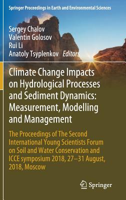 Climate Change Impacts on Hydrological Processes and Sediment Dynamics: Measurement, Modelling and Management: The Proceedings of the Second International Young Scientists Forum on Soil and Water Conservation and Icce Symposium 2018, 27-31 August, 2018... - Chalov, Sergey (Editor), and Golosov, Valentin (Editor), and Li, Rui (Editor)