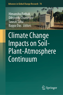 Climate Change Impacts on Soil-Plant-Atmosphere Continuum - Pathak, Himanshu (Editor), and Chatterjee, Dibyendu (Editor), and Saha, Saurav (Editor)