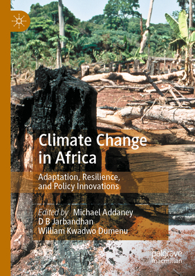 Climate Change in Africa: Adaptation, Resilience, and Policy Innovations - Addaney, Michael (Editor), and Jarbandhan, D B (Editor), and Kwadwo Dumenu, William (Editor)