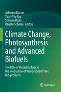 Climate Change, Photosynthesis and Advanced Biofuels: The Role of Biotechnology in the Production of Value-Added Plant Bio-Products