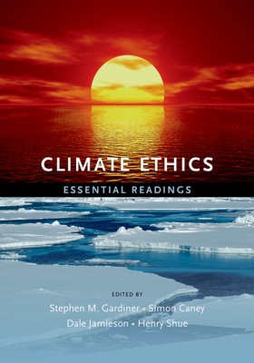 Climate Ethics - Gardiner, Stephen (Editor), and Caney, Simon (Editor), and Jamieson, Dale (Editor)