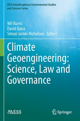 Climate Geoengineering: Science, Law and Governance - Burns, Wil (Editor), and Dana, David (Editor), and Nicholson, Simon James (Editor)