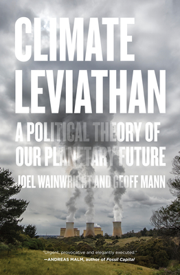 Climate Leviathan: A Political Theory of Our Planetary Future - Wainwright, Joel, and Mann, Geoff