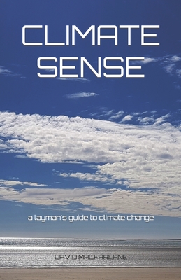 Climate Sense: A Layman's Guide to Climate Change - MacFarlane, David