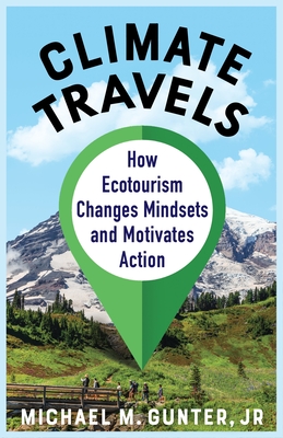 Climate Travels: How Ecotourism Changes Mindsets and Motivates Action - Gunter, Michael M