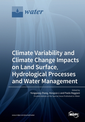 Climate Variability and Climate Change Impacts on Land Surface, Hydrological Processes and Water Management - Zhang, Yongqiang (Guest editor), and Li, Hongxia (Guest editor), and Reggiani, Paolo (Guest editor)