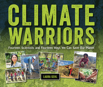 Climate Warriors: Fourteen Scientists and Fourteen Ways We Can Save Our Planet - Gehl, Laura