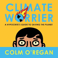 Climate Worrier: A Hypocrite's Guide to Saving the Planet