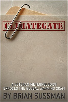 Climategate: A Veteran Meteorologist Exposes the Global Warming Scam - Sussman, Brian