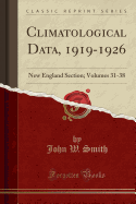 Climatological Data, 1919-1926: New England Section; Volumes 31-38 (Classic Reprint)