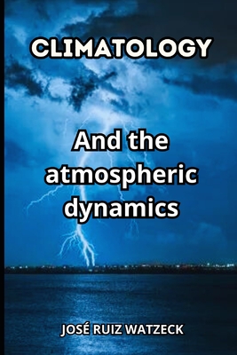 Climatology: And the atmospheric dynamics - Ruiz Watzeck, Jos