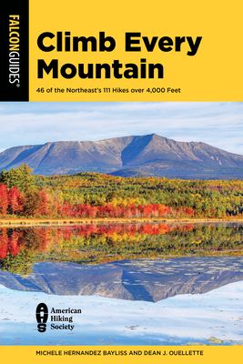 Climb Every Mountain: 46 of the Northeast's 111 Hikes Over 4,000 Feet - Bayliss, Michele Hernandez, and Ouellette, Dean J