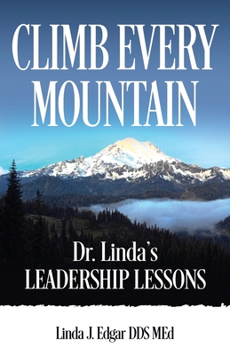 Climb Every Mountain: Dr. Linda's Leadership Lessons - Edgar Med, Linda J, Dds