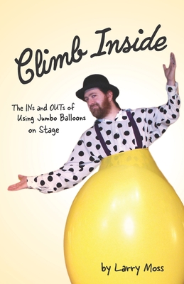 Climb Inside: The Ins and Outs of Using Jumbo Balloons on Stage - Moss, Larry