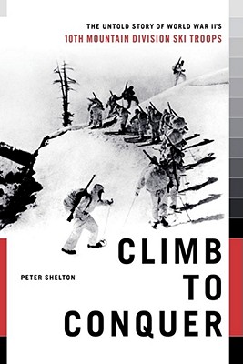 Climb to Conquer: The Untold Story of Wwii's 10th Mountain Division - Shelton, Peter