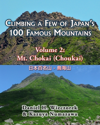 Climbing a Few of Japan's 100 Famous Mountains - Volume 2: Mt. Chokai (Choukai) - Numazawa, Kazuya, and Wieczorek, Daniel H