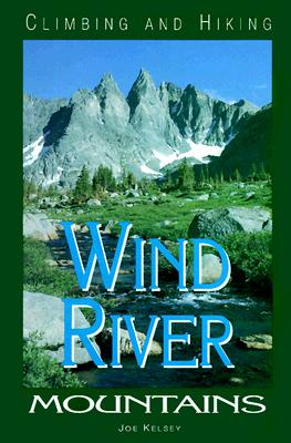 Climbing and Hiking in the Wind River Mountains, 2nd - Kelsey, Joe