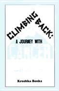 Climbing Back: A Journey with Cancer.