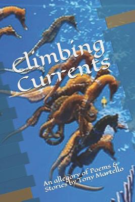 Climbing Currents: An allegory of Poems & Stories by Tony Martello - Martello, Tony