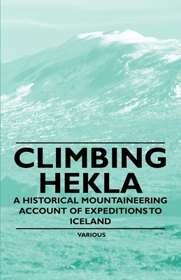 Climbing Hekla - A Historical Mountaineering Account of Expeditions to Iceland - Various