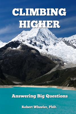 Climbing Higher: Answering the Big Questions - Wheeler, Robert, PhD