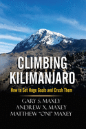 Climbing Kilimanjaro: How to Set Huge Goals and Crush Them