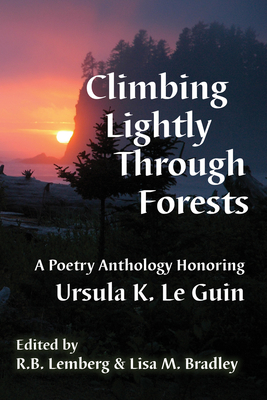 Climbing Lightly Through Forests: A Poetry Anthology Honoring Ursula K. Le Guin - Lemberg, R B (Editor), and Bradley, Lisa M (Editor)