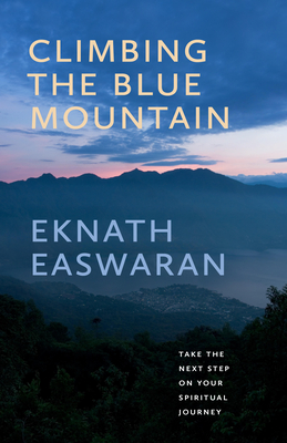 Climbing the Blue Mountain: Take the Next Step on Your Spiritual Journey - Easwaran, Eknath