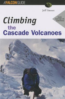 Climbing the Cascade Volcanoes - Smoot, Jeffrey L