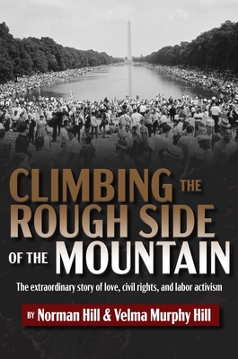 Climbing the Rough Side of the Mountain: The Extraordinary Story of Love, Civil Rights, and Labor Activism - Hill, Norman, and Hill, Velma Murphy