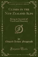 Climbs in the New Zealand Alps: Being an Account of Travel and Discovery (Classic Reprint)