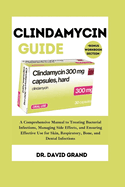 Clindamycin guide: A Comprehensive Manual to Treating Bacterial Infections, Managing Side Effects, and Ensuring Effective Use for Skin, Respiratory, Bone, and Dental Infections