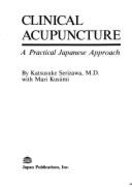 Clinical Acupuncture: A Practical Japanese Approach - Serizawa, Katsusuke, M.D., and Kusmi, Mari, and Kusumi, Mari