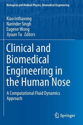 Clinical and Biomedical Engineering in the Human Nose: A Computational Fluid Dynamics Approach - Inthavong, Kiao (Editor), and Singh, Narinder (Editor), and Wong, Eugene (Editor)